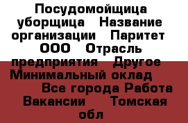 Посудомойщица-уборщица › Название организации ­ Паритет, ООО › Отрасль предприятия ­ Другое › Минимальный оклад ­ 23 000 - Все города Работа » Вакансии   . Томская обл.